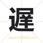 遅怎么读-遅字的意思-遅的含义-遅字起名